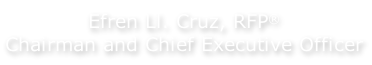 Efren Ll. Cruz, RFP® Chairman and Chief Executive Officer