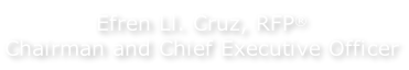 Efren Ll. Cruz, RFP® Chairman and Chief Executive Officer